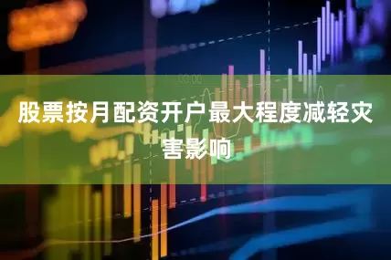 股票按月配资开户最大程度减轻灾害影响