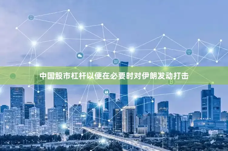 中国股市杠杆以便在必要时对伊朗发动打击
