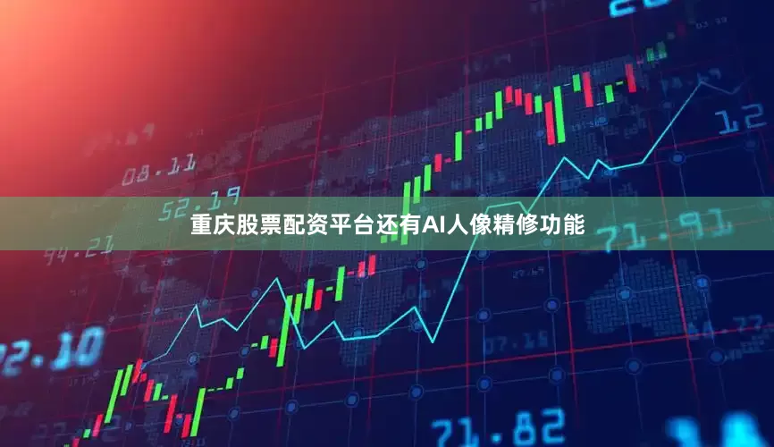 重庆股票配资平台还有AI人像精修功能