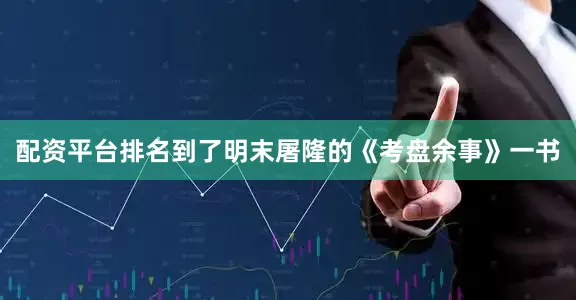 配资平台排名到了明末屠隆的《考盘余事》一书