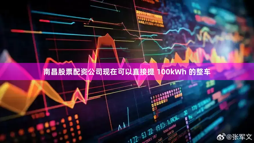 南昌股票配资公司现在可以直接提 100kWh 的整车