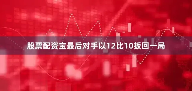 股票配资宝最后对手以12比10扳回一局